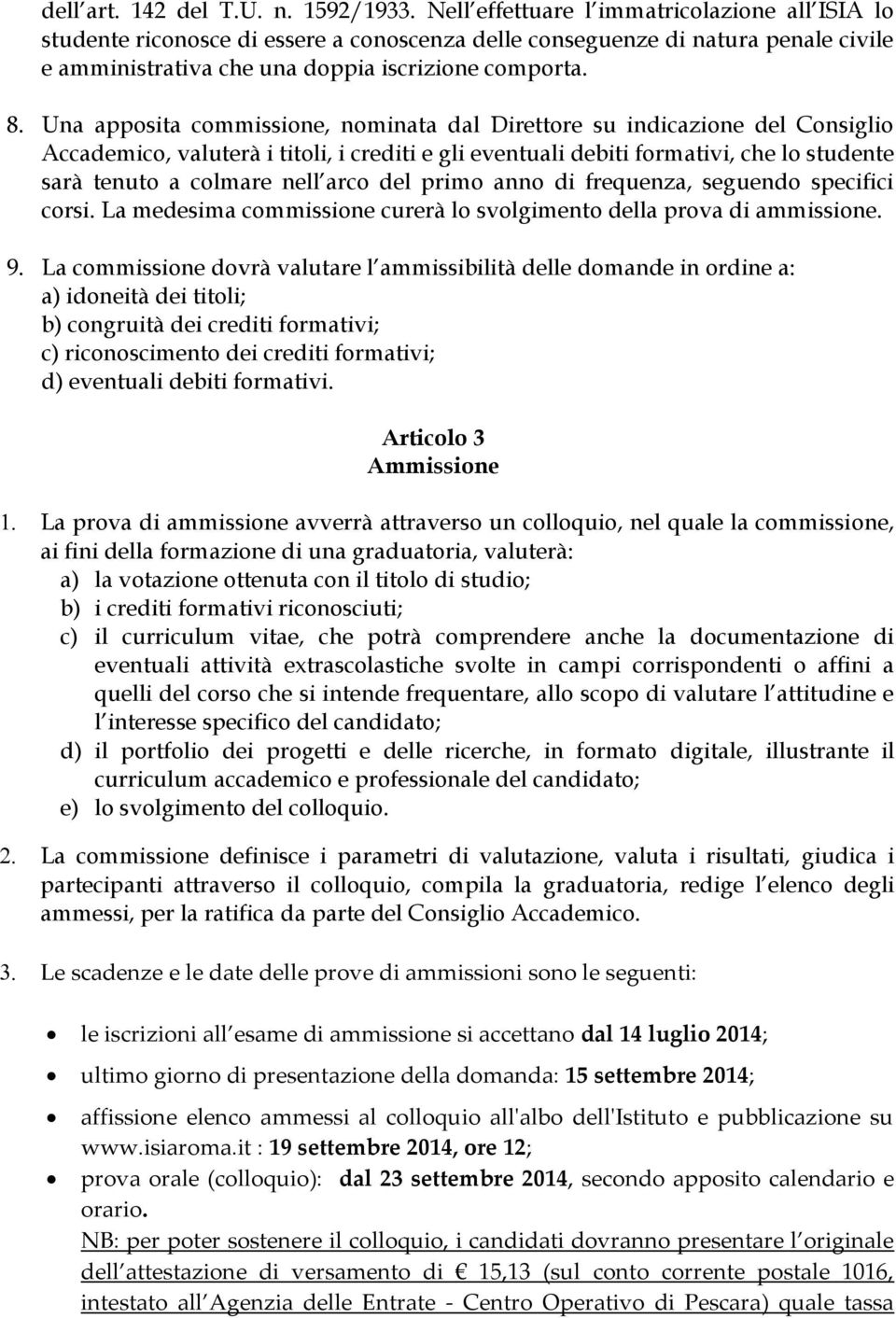 Una apposita commissione, nominata dal Direttore su indicazione del Consiglio Accademico, valuterà i titoli, i crediti e gli eventuali debiti formativi, che lo studente sarà tenuto a colmare nell