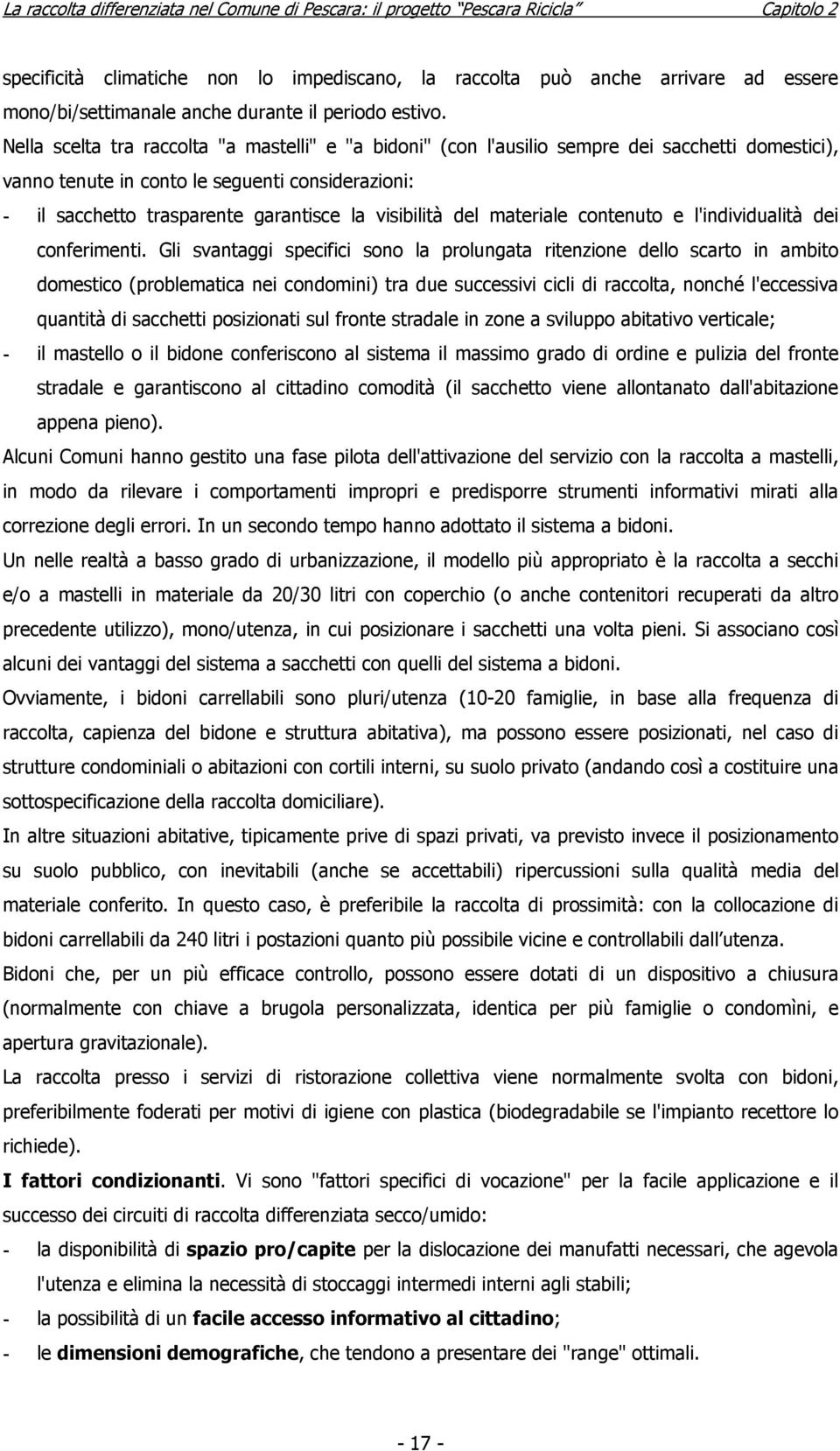 Nella scelta tra raccolta "a mastelli" e "a bidoni" (con l'ausilio sempre dei sacchetti domestici), vanno tenute in conto le seguenti considerazioni: - il sacchetto trasparente garantisce la