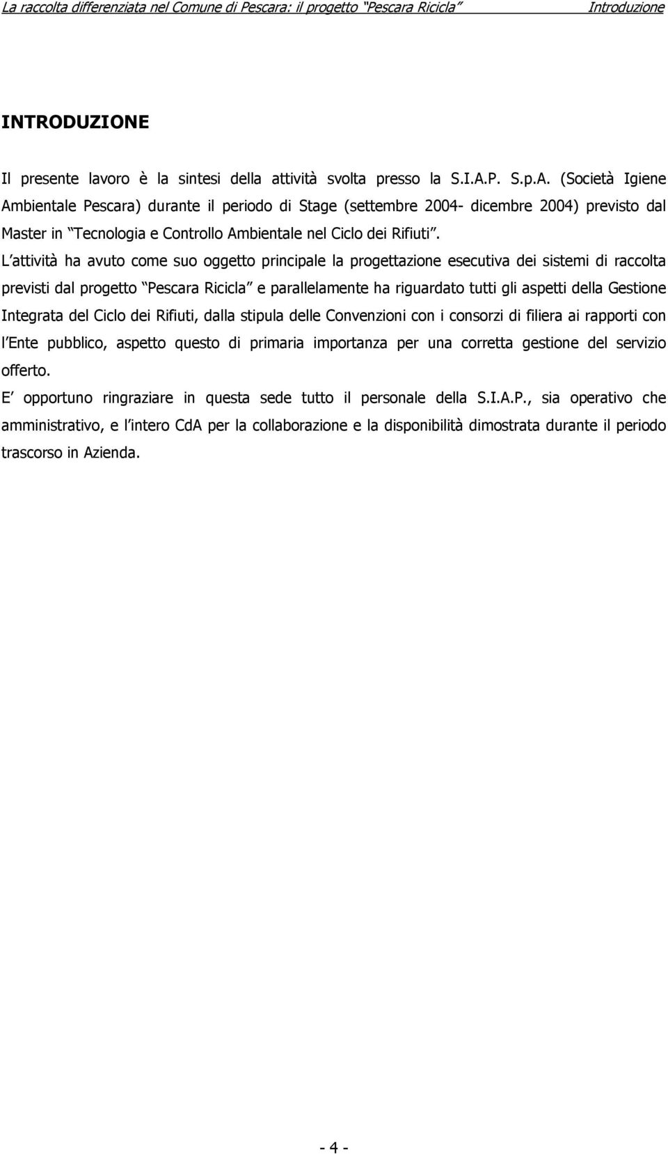 L attività ha avuto come suo oggetto principale la progettazione esecutiva dei sistemi di raccolta previsti dal progetto Pescara Ricicla e parallelamente ha riguardato tutti gli aspetti della