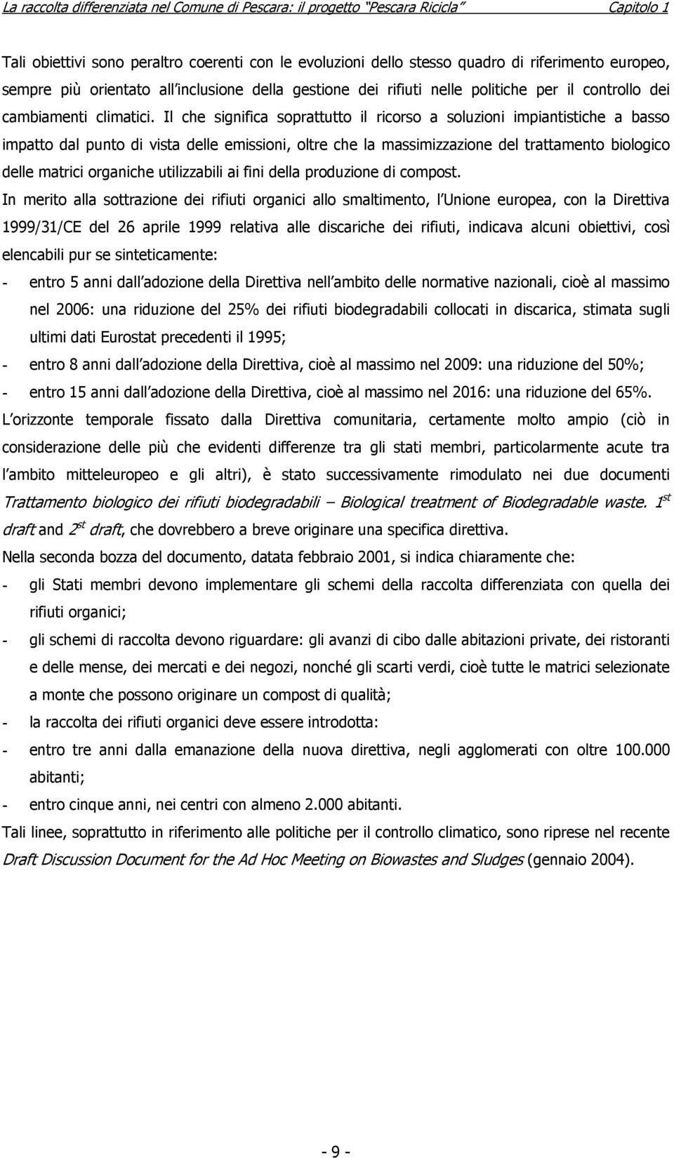 Il che significa soprattutto il ricorso a soluzioni impiantistiche a basso impatto dal punto di vista delle emissioni, oltre che la massimizzazione del trattamento biologico delle matrici organiche