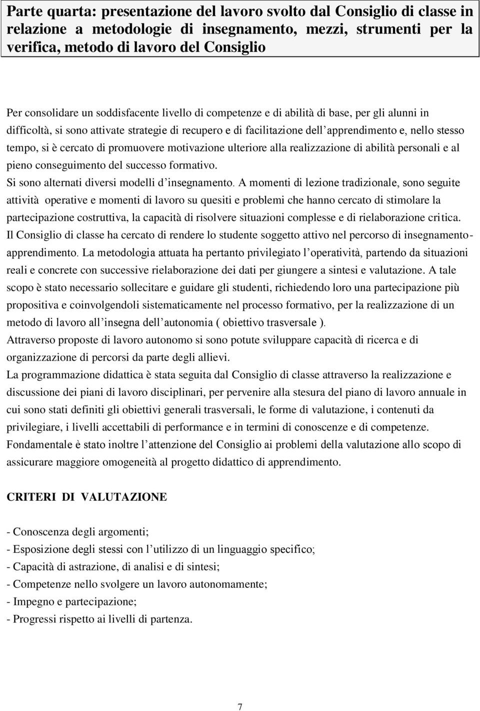 cercato di promuovere motivazione ulteriore alla realizzazione di abilità personali e al pieno conseguimento del successo formativo. Si sono alternati diversi modelli d insegnamento.