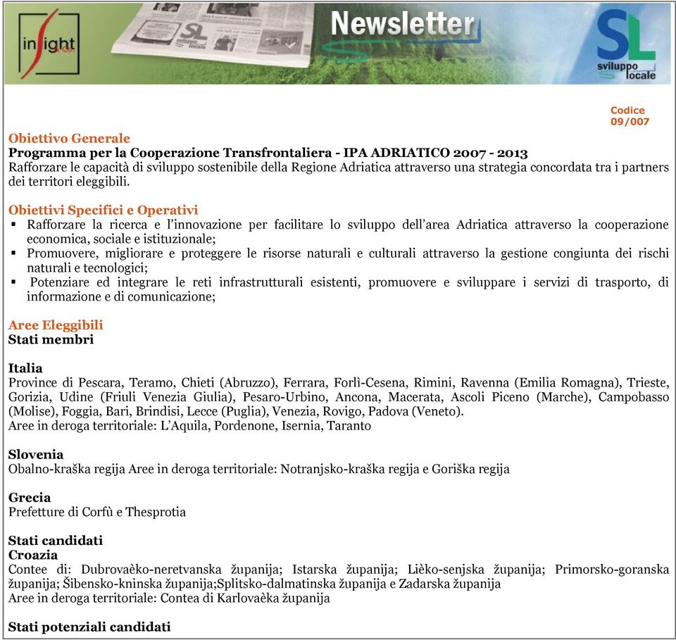 Obiettivi Specifici e Operativi Rafforzare la ricerca e l innovazione per facilitare lo sviluppo dell area Adriatica attraverso la cooperazione economica, sociale e istituzionale; Promuovere,