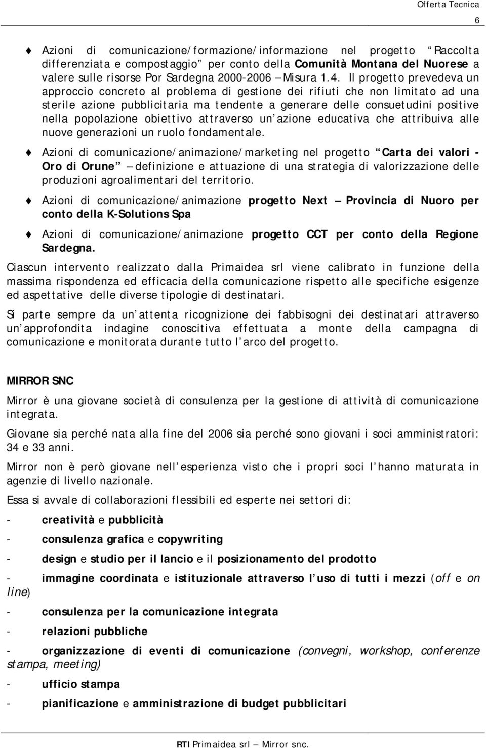 popolazione obiettivo attraverso un azione educativa che attribuiva alle nuove generazioni un ruolo fondamentale.