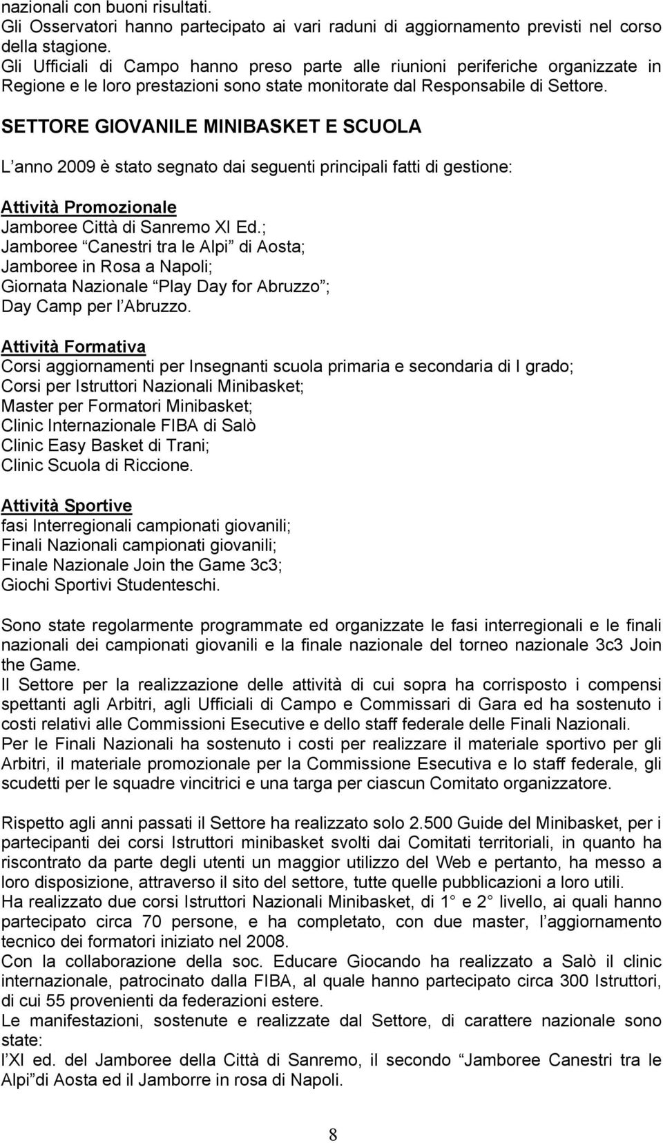 SETTORE GIOVANILE MINIBASKET E SCUOLA L anno 2009 è stato segnato dai seguenti principali fatti di gestione: Attività Promozionale Jamboree Città di Sanremo XI Ed.