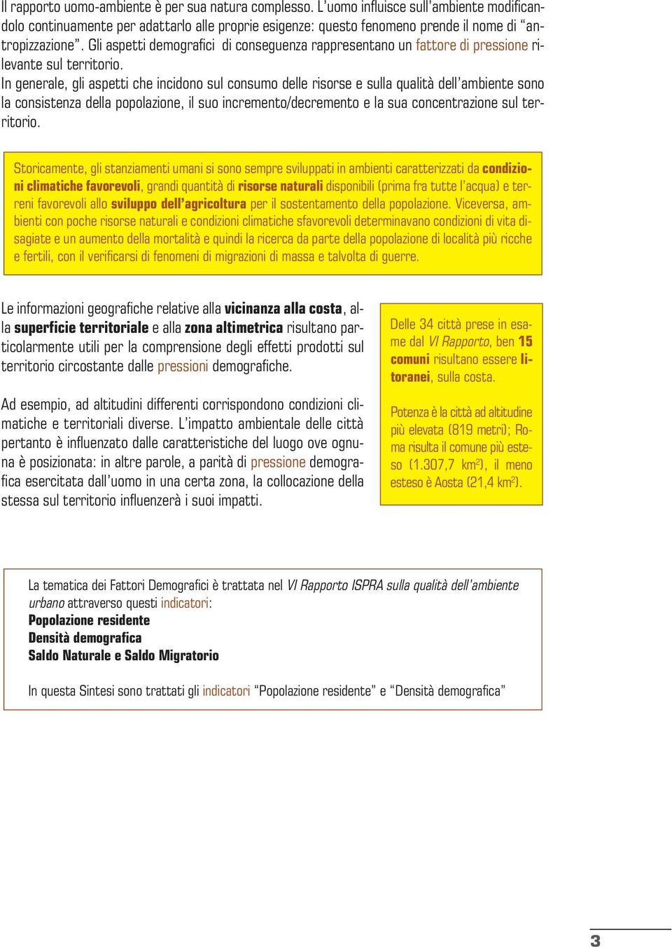 In generale, gli aspetti che incidono sul consumo delle risorse e sulla qualità dell ambiente sono la consistenza della popolazione, il suo incremento/decremento e la sua concentrazione sul