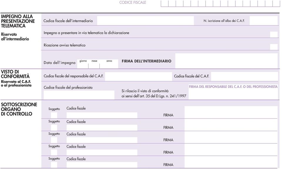 A.F. Codice fiscale del professionista Si rilascia il visto di conformità ai sensi dell art. 35 del D.Lgs. n. 24/997 Codice fiscale del C.A.F. FIRMA DEL RESPONSABILE DEL C.A.F. O DEL