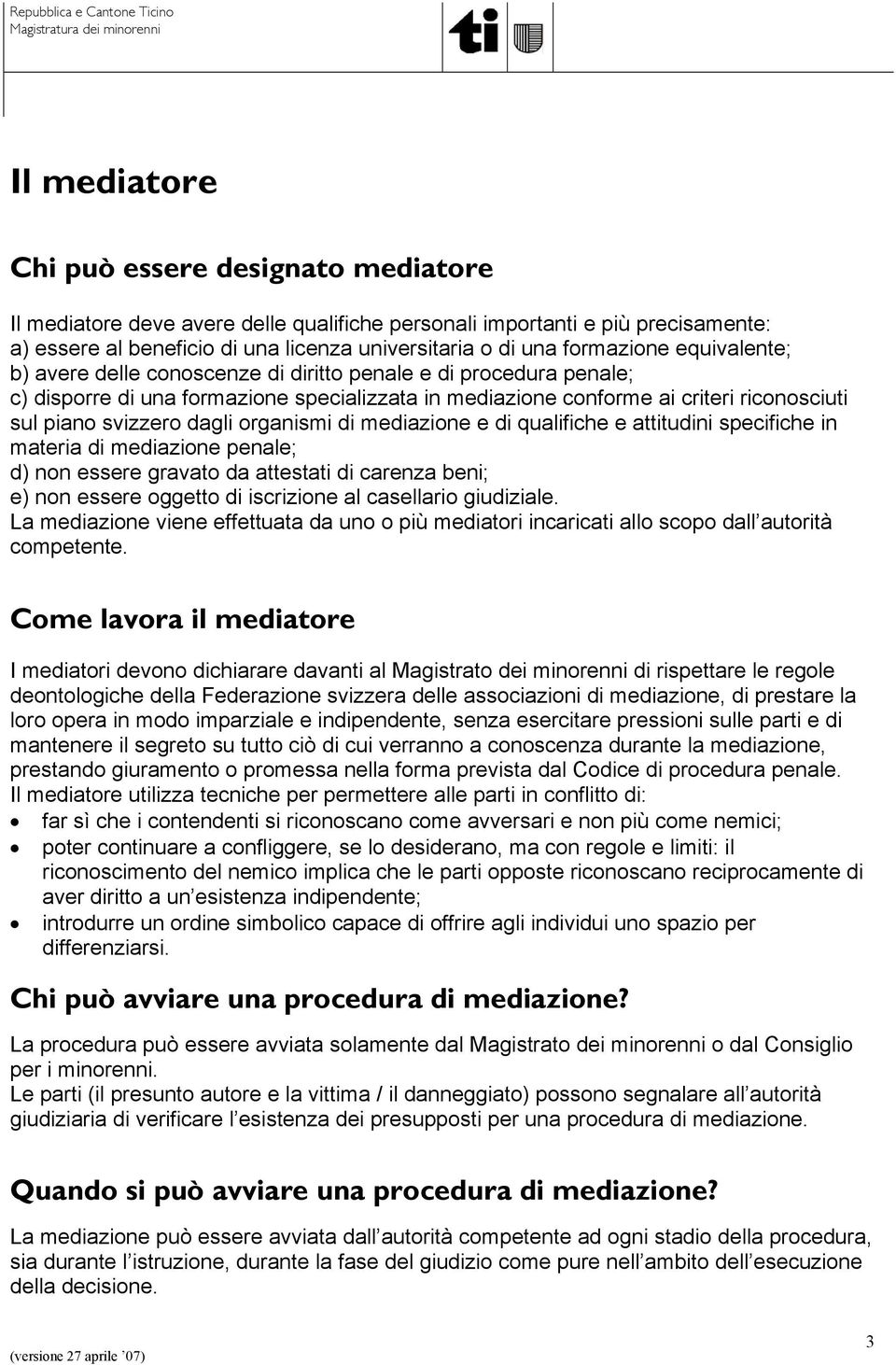 svizzero dagli organismi di mediazione e di qualifiche e attitudini specifiche in materia di mediazione penale; d) non essere gravato da attestati di carenza beni; e) non essere oggetto di iscrizione