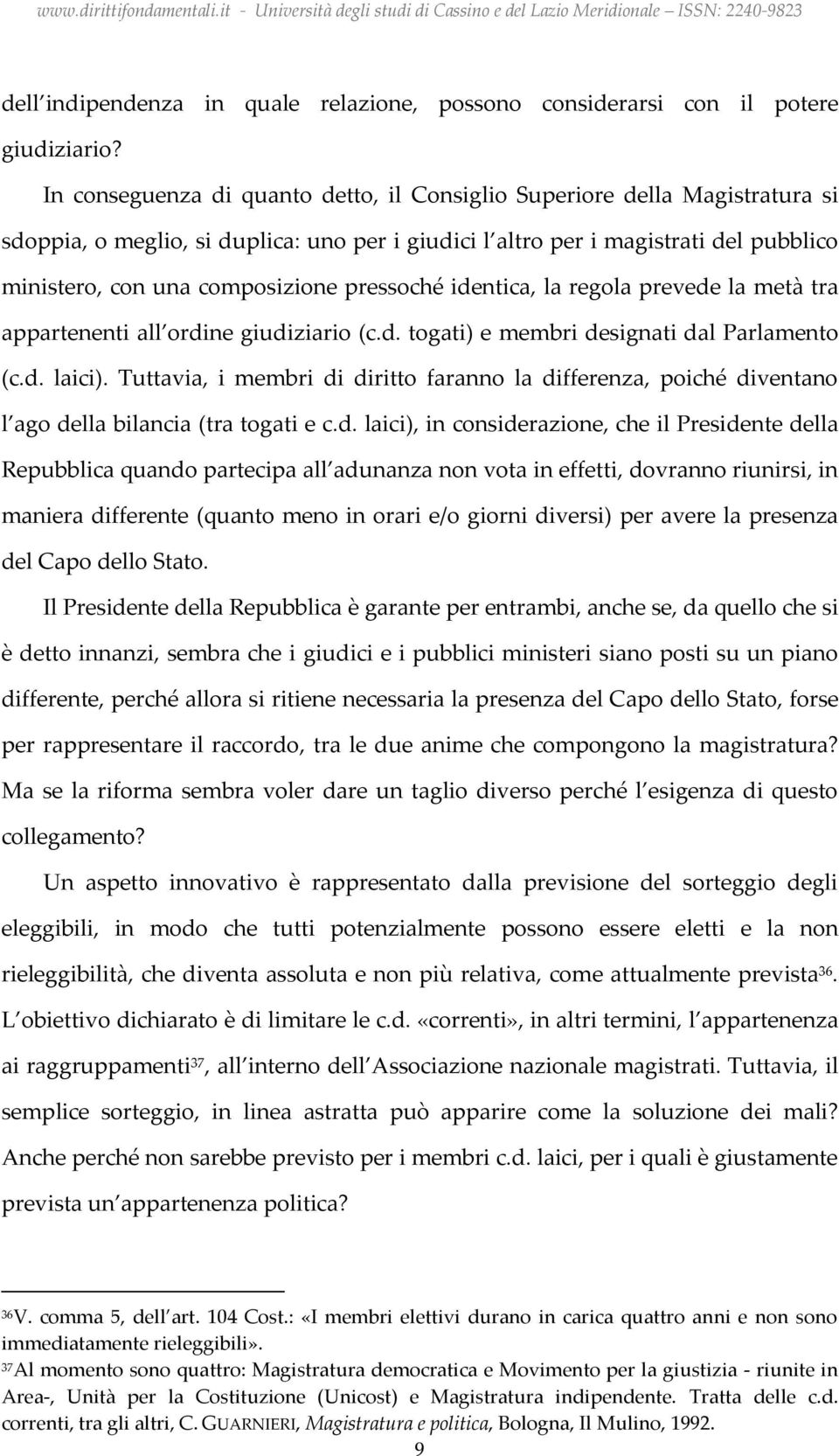 pressoché identica, la regola prevede la metà tra appartenenti all ordine giudiziario (c.d. togati) e membri designati dal Parlamento (c.d. laici).