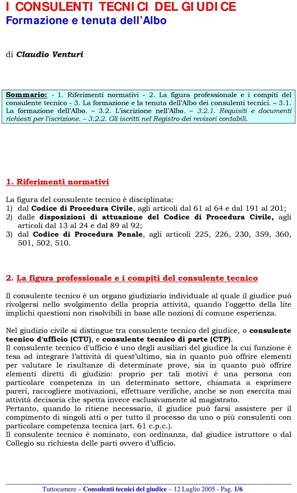 1. Riferimenti normativi La figura del consulente tecnico è disciplinata: 1) dal Codice di Procedura Civile, agli articoli dal 61 al 64 e dal 191 al 201; 2) dalle disposizioni di attuazione del