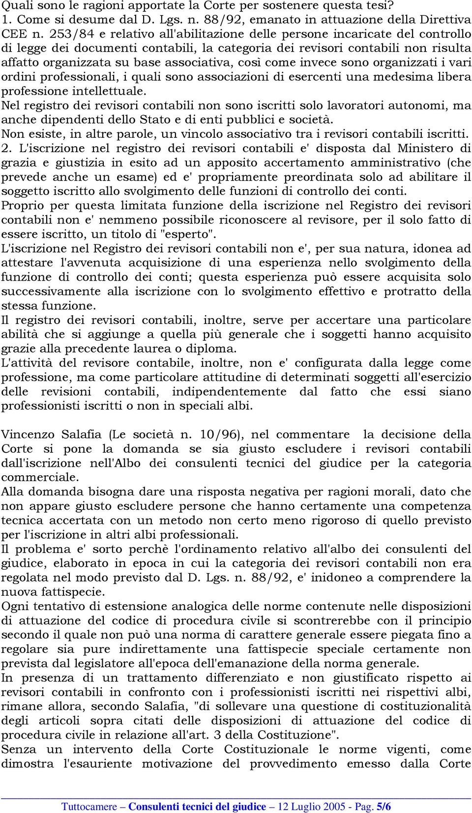 così come invece sono organizzati i vari ordini professionali, i quali sono associazioni di esercenti una medesima libera professione intellettuale.