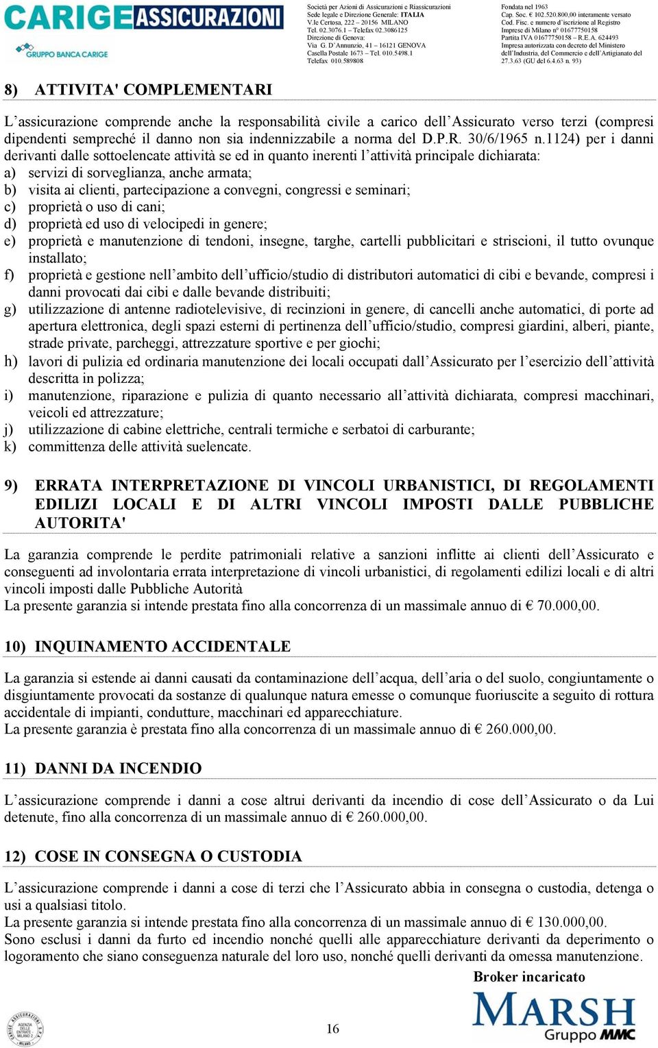 convegni, congressi e seminari; c) proprietà o uso di cani; d) proprietà ed uso di velocipedi in genere; e) proprietà e manutenzione di tendoni, insegne, targhe, cartelli pubblicitari e striscioni,