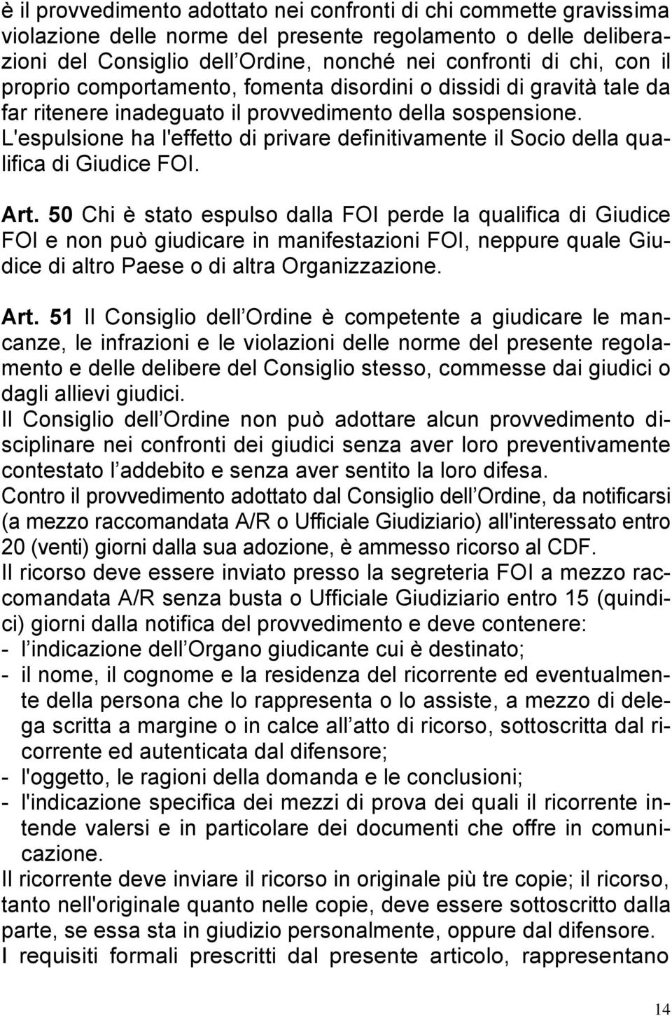 L'espulsione ha l'effetto di privare definitivamente il Socio della qualifica di Giudice FOI. Art.