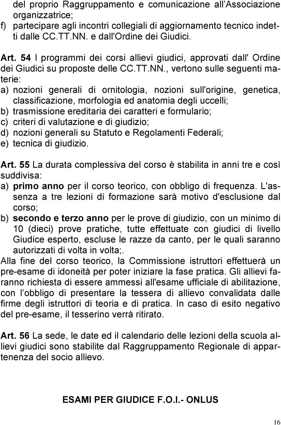 , vertono sulle seguenti materie: a) nozioni generali di ornitologia, nozioni sull'origine, genetica, classificazione, morfologia ed anatomia degli uccelli; b) trasmissione ereditaria dei caratteri e