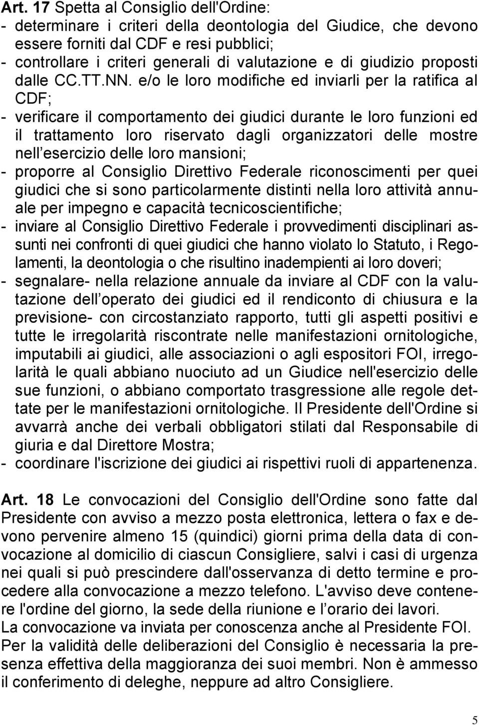 e/o le loro modifiche ed inviarli per la ratifica al CDF; - verificare il comportamento dei giudici durante le loro funzioni ed il trattamento loro riservato dagli organizzatori delle mostre nell