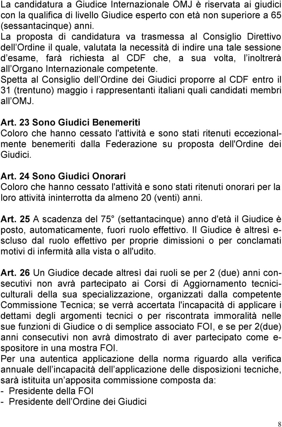 Organo Internazionale competente. Spetta al Consiglio dell Ordine dei Giudici proporre al CDF entro il 31 (trentuno) maggio i rappresentanti italiani quali candidati membri all OMJ. Art.