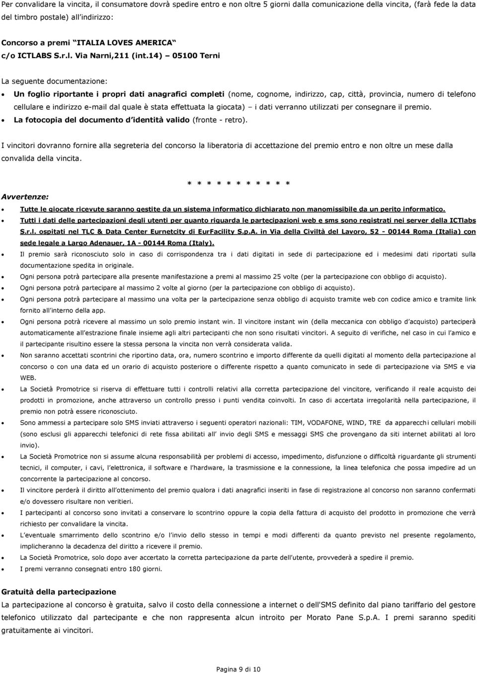 14) 05100 Terni La seguente documentazione: Un foglio riportante i propri dati anagrafici completi (nome, cognome, indirizzo, cap, città, provincia, numero di telefono cellulare e indirizzo e-mail