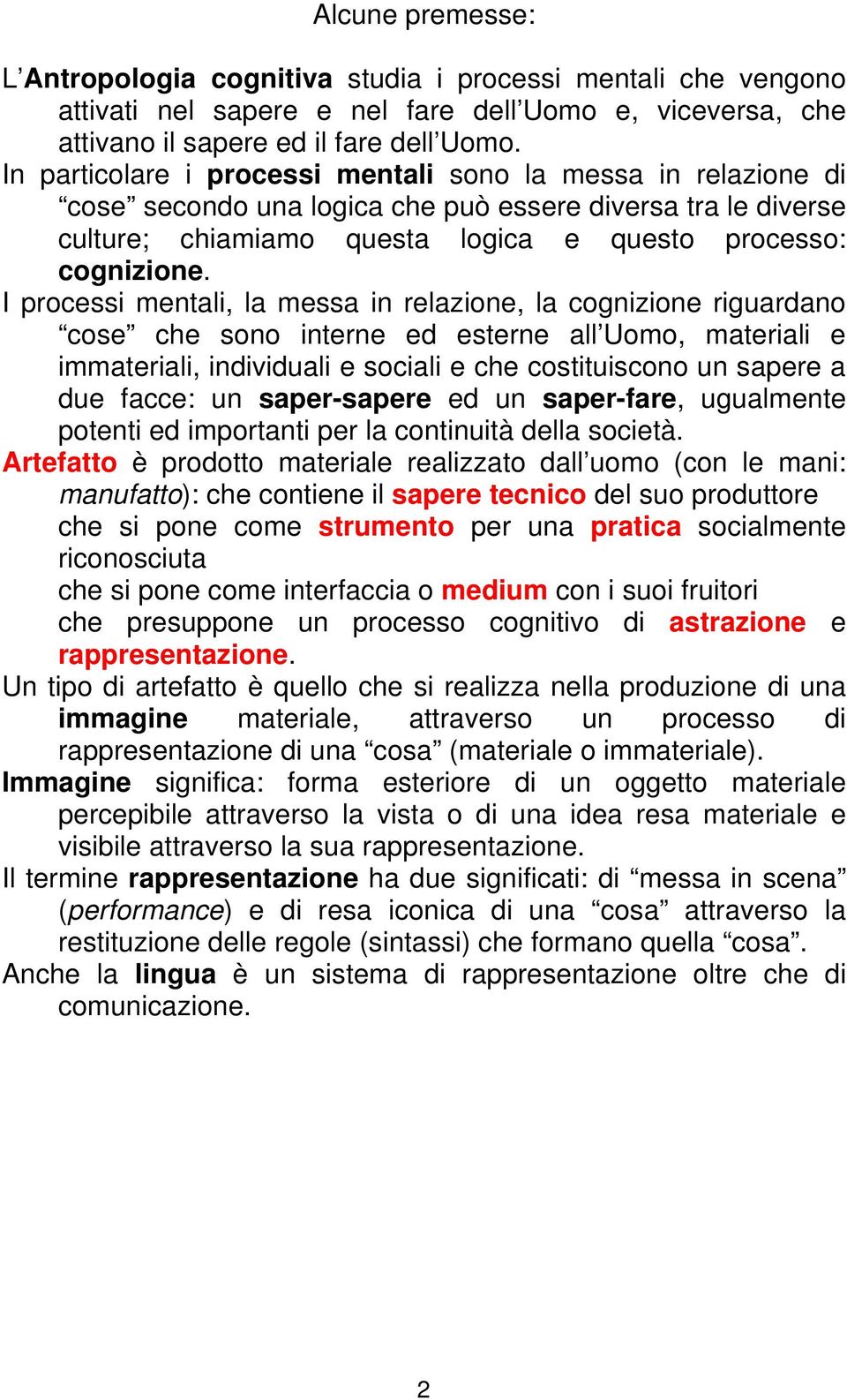 I processi mentali, la messa in relazione, la cognizione riguardano cose che sono interne ed esterne all Uomo, materiali e immateriali, individuali e sociali e che costituiscono un sapere a due