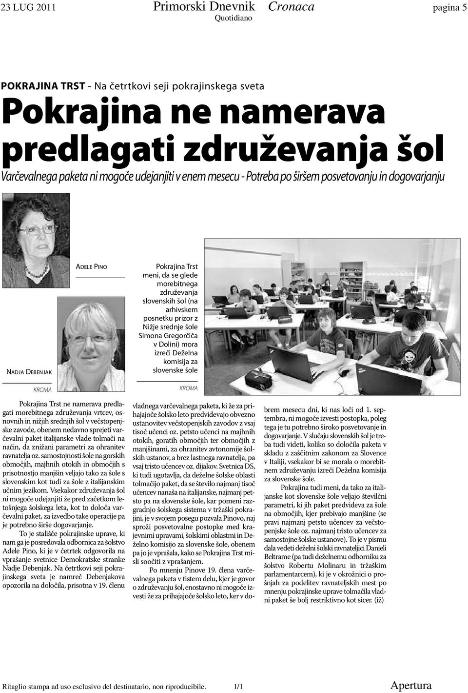 srednje šole Simona Gregorčiča v Dolini) mora izreči Deželna komisija za slovenske šole KROMA Pokrajina Trst ne namerava predlagati morebitnega združevanja vrtcev, osnovnih in nižjih srednjih šol v