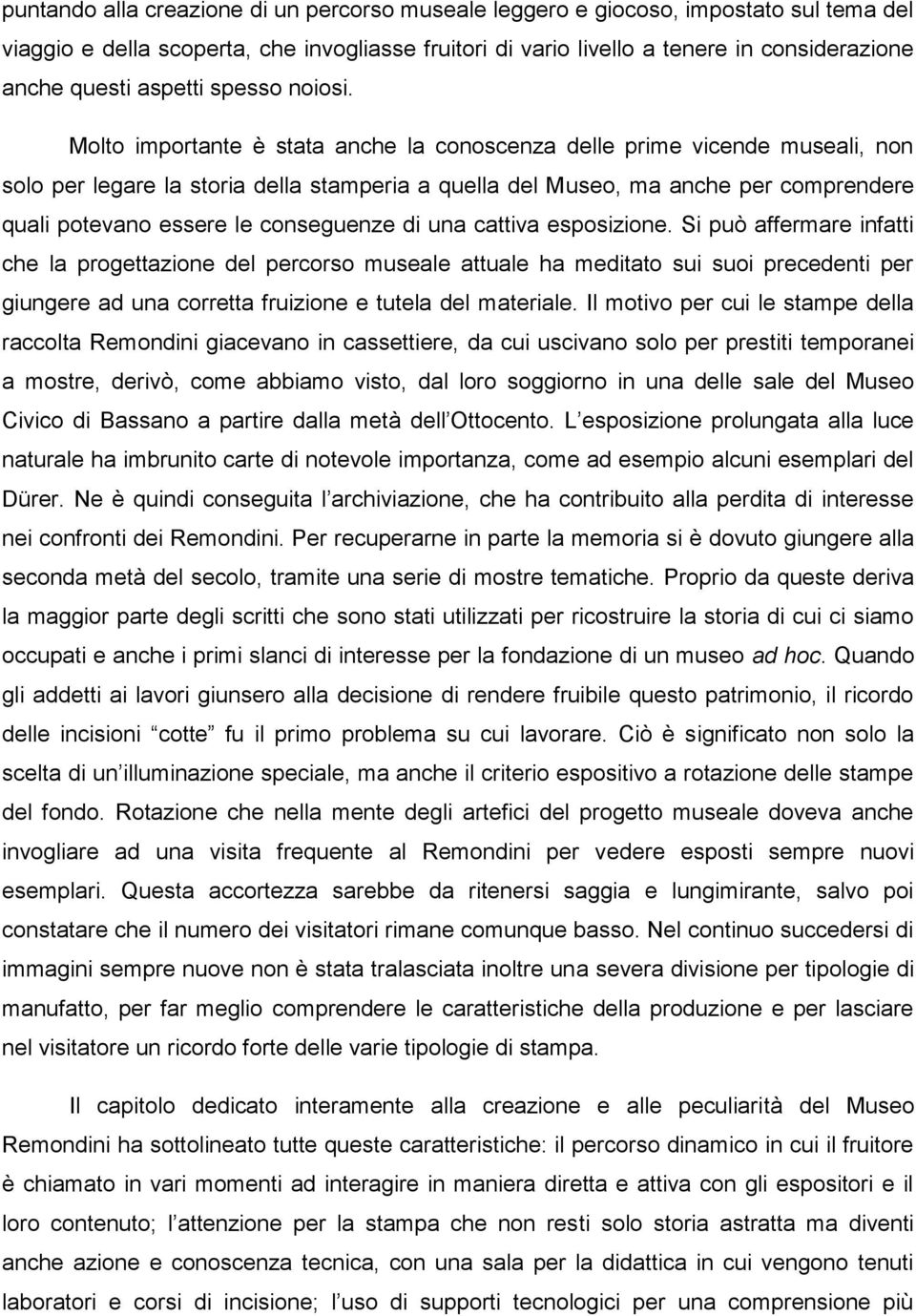 Molto importante è stata anche la conoscenza delle prime vicende museali, non solo per legare la storia della stamperia a quella del Museo, ma anche per comprendere quali potevano essere le