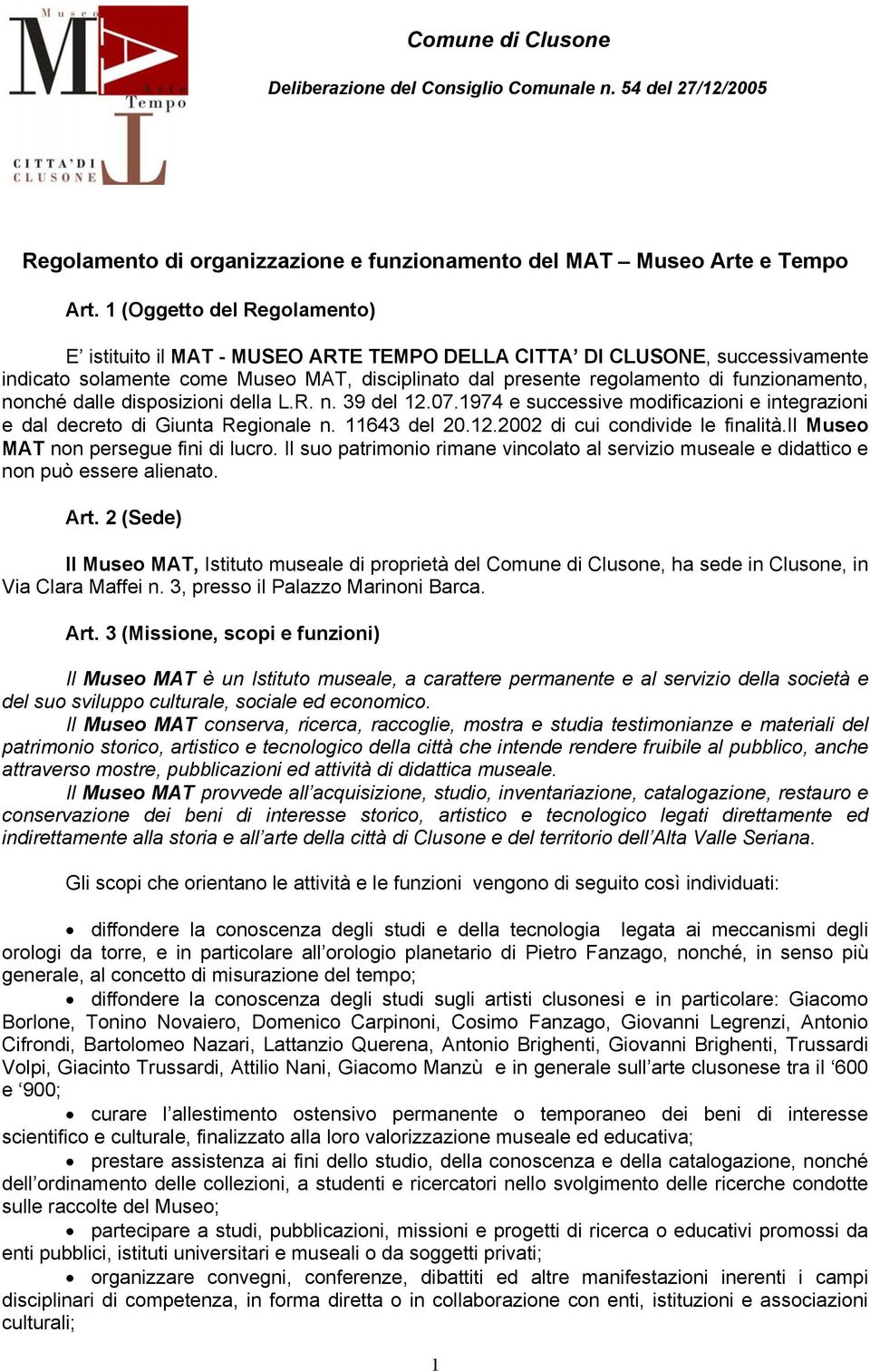 nonché dalle disposizioni della L.R. n. 39 del 12.07.1974 e successive modificazioni e integrazioni e dal decreto di Giunta Regionale n. 11643 del 20.12.2002 di cui condivide le finalità.