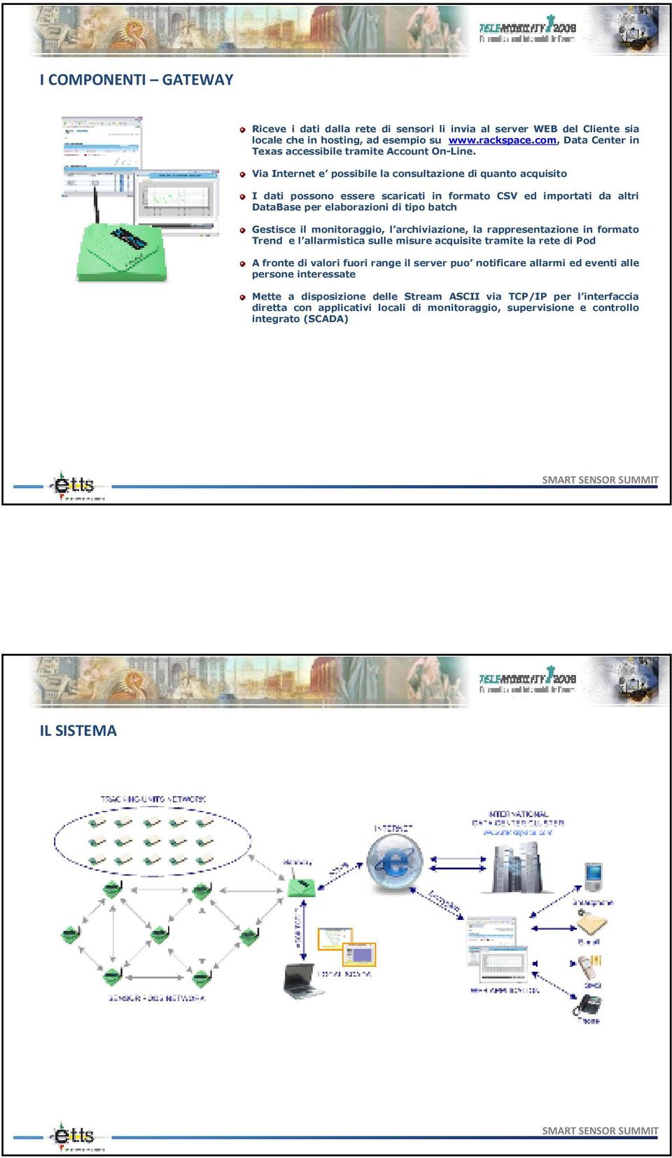 Via Internet e possibile la consultazione di quanto acquisito I dati possono essere scaricati in formato CSV ed importati da altri DataBase per elaborazioni di tipo batch Gestisce il monitoraggio, l