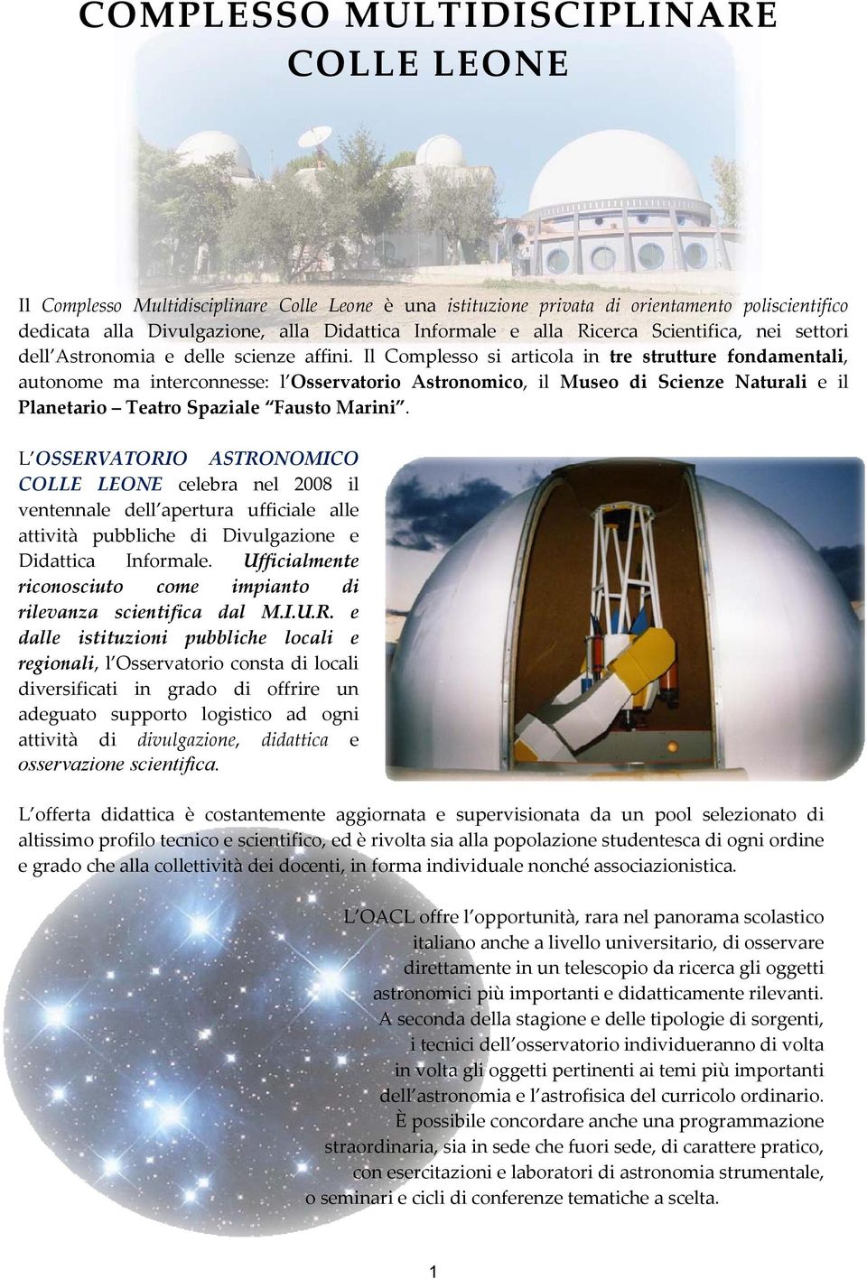 Il Complesso si articola in tre strutture fondamentali, autonome ma interconnesse: l Osservatorio Astronomico, il Museo di Scienze Naturali e il Planetario Teatro Spaziale Fausto Marini.
