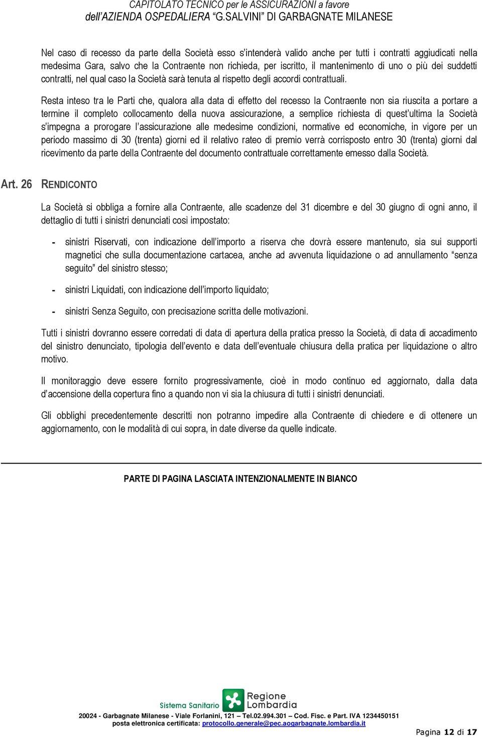 Resta inteso tra le Parti che, qualora alla data di effetto del recesso la Contraente non sia riuscita a portare a termine il completo collocamento della nuova assicurazione, a semplice richiesta di