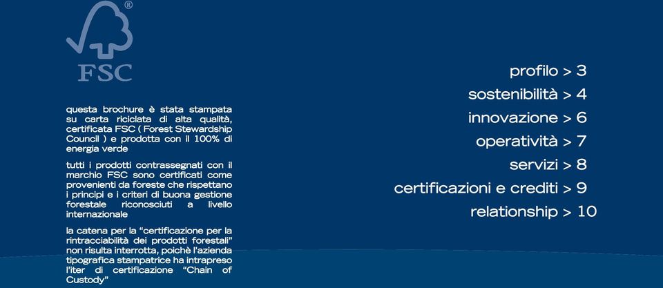 livello internazionale la catena per la certificazione per la rintracciabilità dei prodotti forestali non risulta interrotta, poichè l azienda tipografica stampatrice