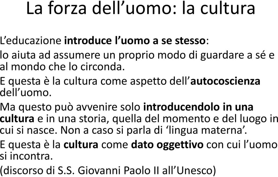 Ma questo può avvenire solo introducendolo in una cultura e in una storia, quella del momento e del luogo in cui si nasce.