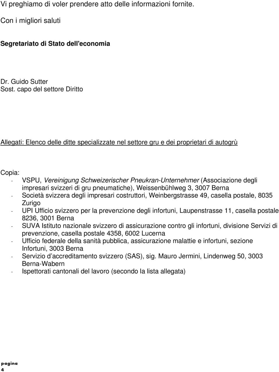 impresari svizzeri di gru pneumatiche), Weissenbühlweg 3, 3007 Berna - Società svizzera degli impresari costruttori, Weinbergstrasse 49, casella postale, 8035 Zurigo - UPI Ufficio svizzero per la