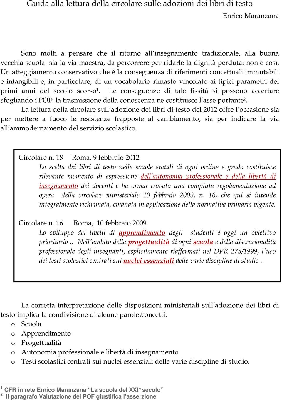 Un atteggiamento conservativo che è la conseguenza di riferimenti concettuali immutabili e intangibili e, in particolare, di un vocabolario rimasto vincolato ai tipici parametri dei primi anni del