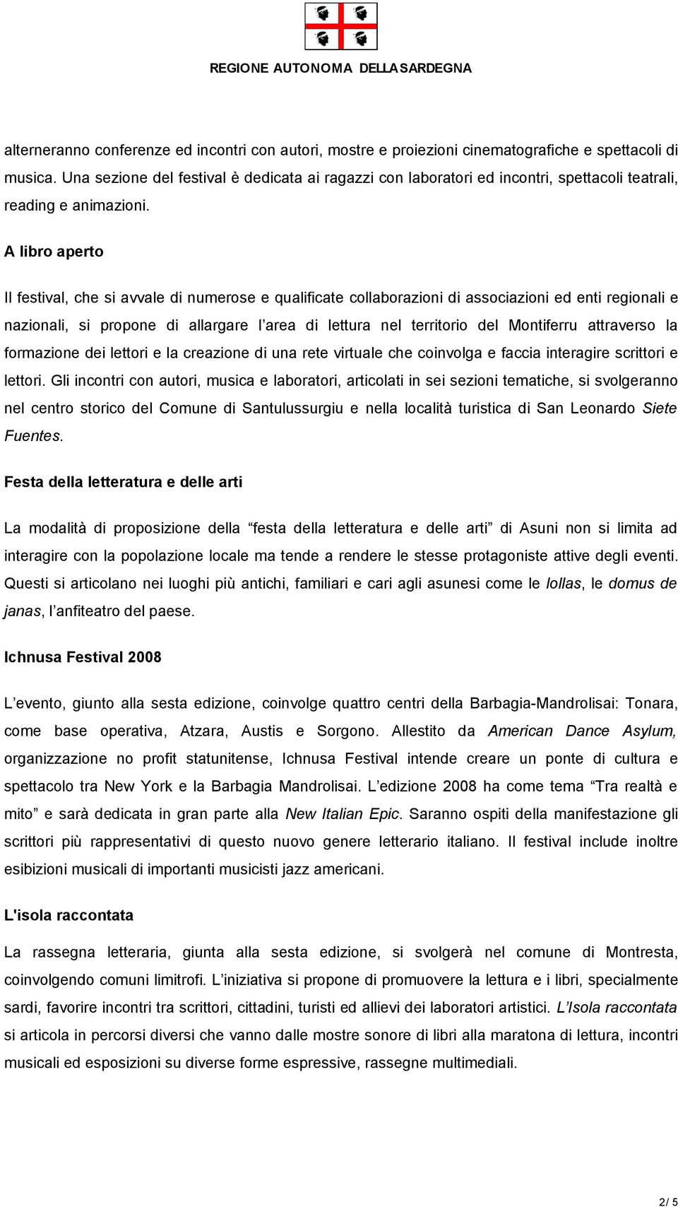 A libro aperto Il festival, che si avvale di numerose e qualificate collaborazioni di associazioni ed enti regionali e nazionali, si propone di allargare l area di lettura nel territorio del