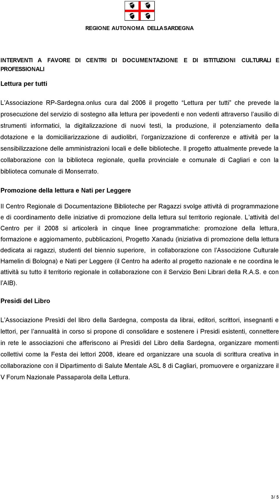 digitalizzazione di nuovi testi, la produzione, il potenziamento della dotazione e la domiciliarizzazione di audiolibri, l organizzazione di conferenze e attività per la sensibilizzazione delle