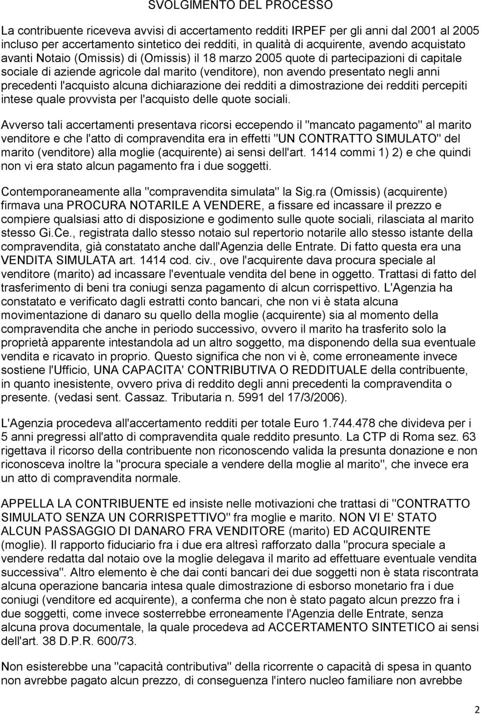 l'acquisto alcuna dichiarazione dei redditi a dimostrazione dei redditi percepiti intese quale provvista per l'acquisto delle quote sociali.