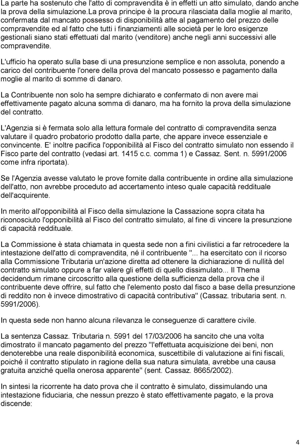 finanziamenti alle società per le loro esigenze gestionali siano stati effettuati dal marito (venditore) anche negli anni successivi alle compravendite.