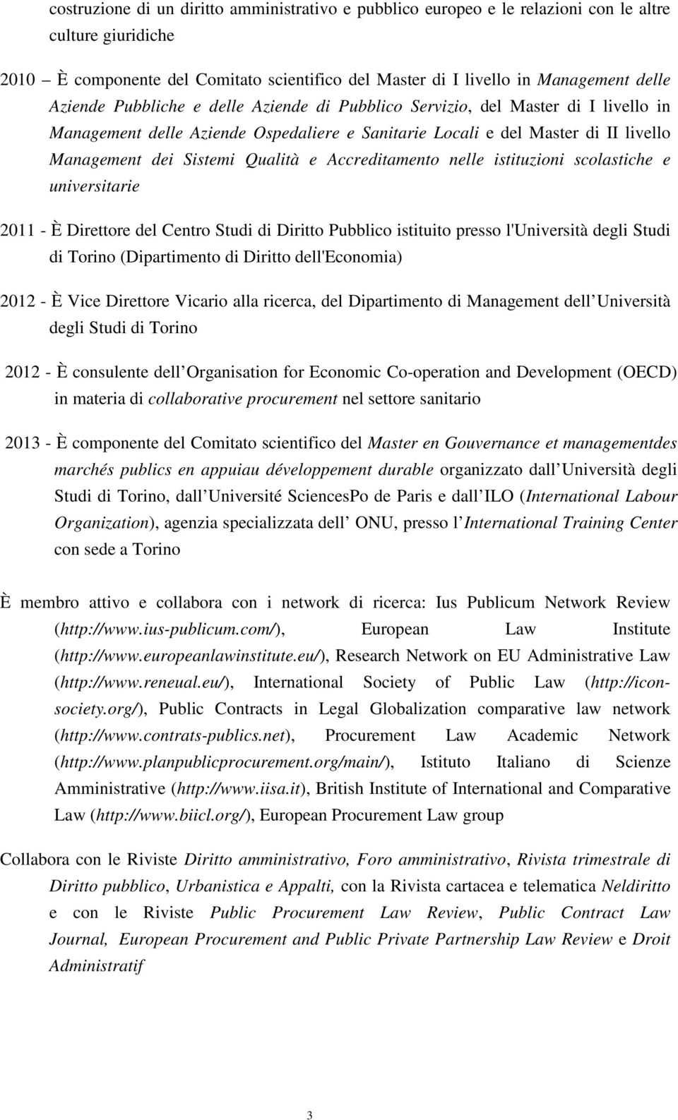 Accreditamento nelle istituzioni scolastiche e universitarie 2011 - È Direttore del Centro Studi di Diritto Pubblico istituito presso l'università degli Studi di Torino (Dipartimento di Diritto