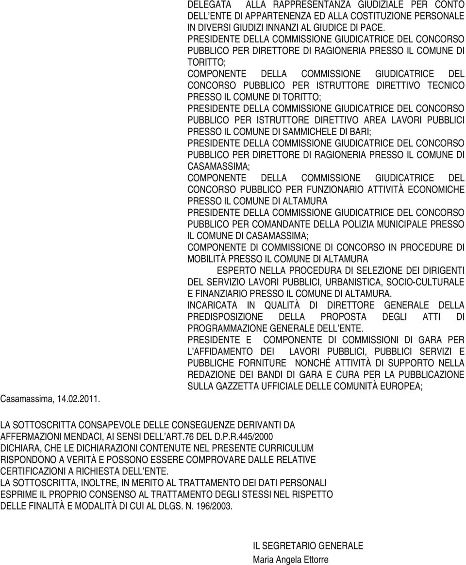 DIRETTIVO TECNICO PRESSO IL COMUNE DI TORITTO; PRESIDENTE DELLA COMMISSIONE GIUDICATRICE DEL CONCORSO PUBBLICO PER ISTRUTTORE DIRETTIVO AREA LAVORI PUBBLICI PRESSO IL COMUNE DI SAMMICHELE DI BARI;