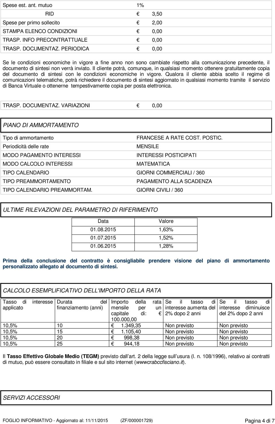 Il cliente potrà, comunque, in qualsiasi momento ottenere gratuitamente copia del documento di sintesi con le condizioni economiche in vigore.