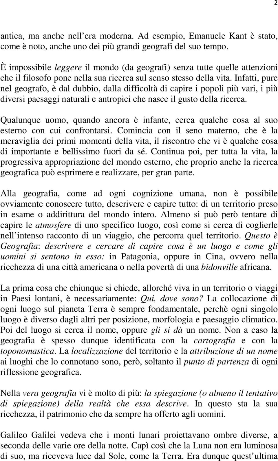 Infatti, pure nel geografo, è dal dubbio, dalla difficoltà di capire i popoli più vari, i più diversi paesaggi naturali e antropici che nasce il gusto della ricerca.