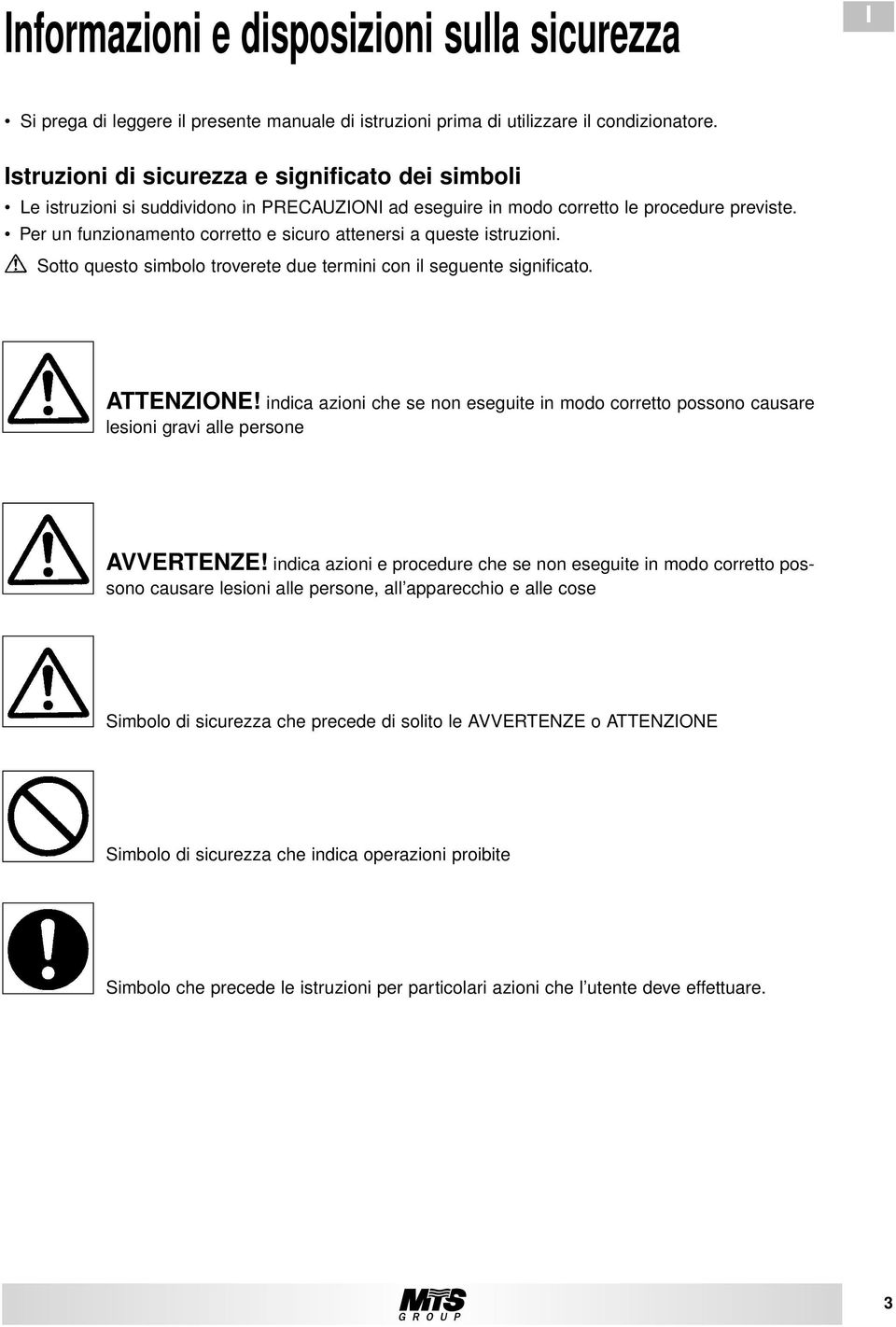 Per un funzionamento corretto e sicuro attenersi a queste istruzioni. Sotto questo simbolo troverete due termini con il seguente significato. ATTENZIONE!