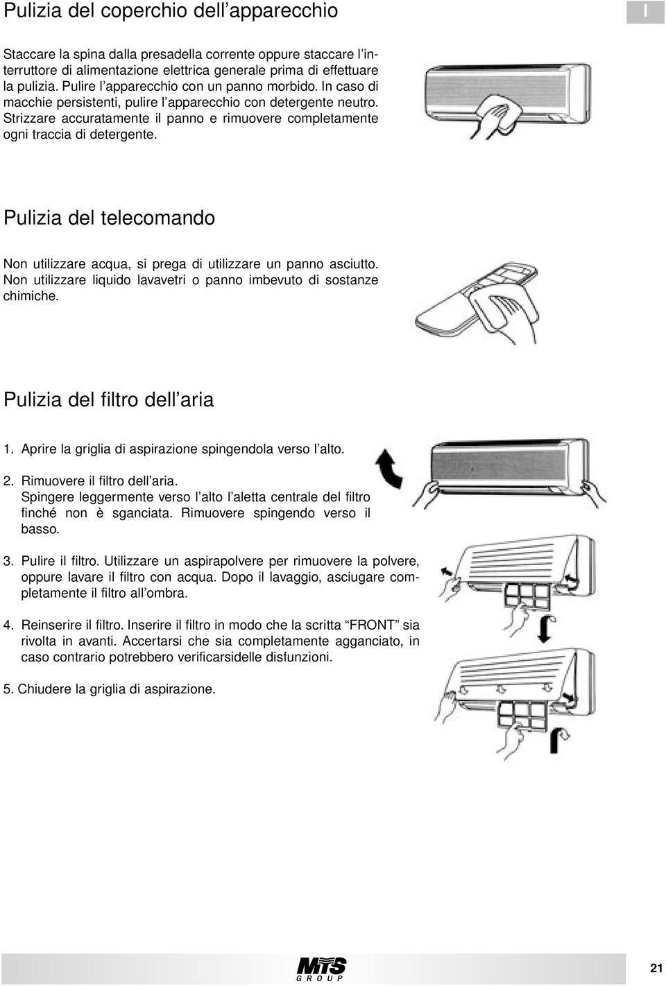 Strizzare accuratamente il panno e rimuovere completamente ogni traccia di detergente. Pulizia del telecomando Non utilizzare acqua, si prega di utilizzare un panno asciutto.