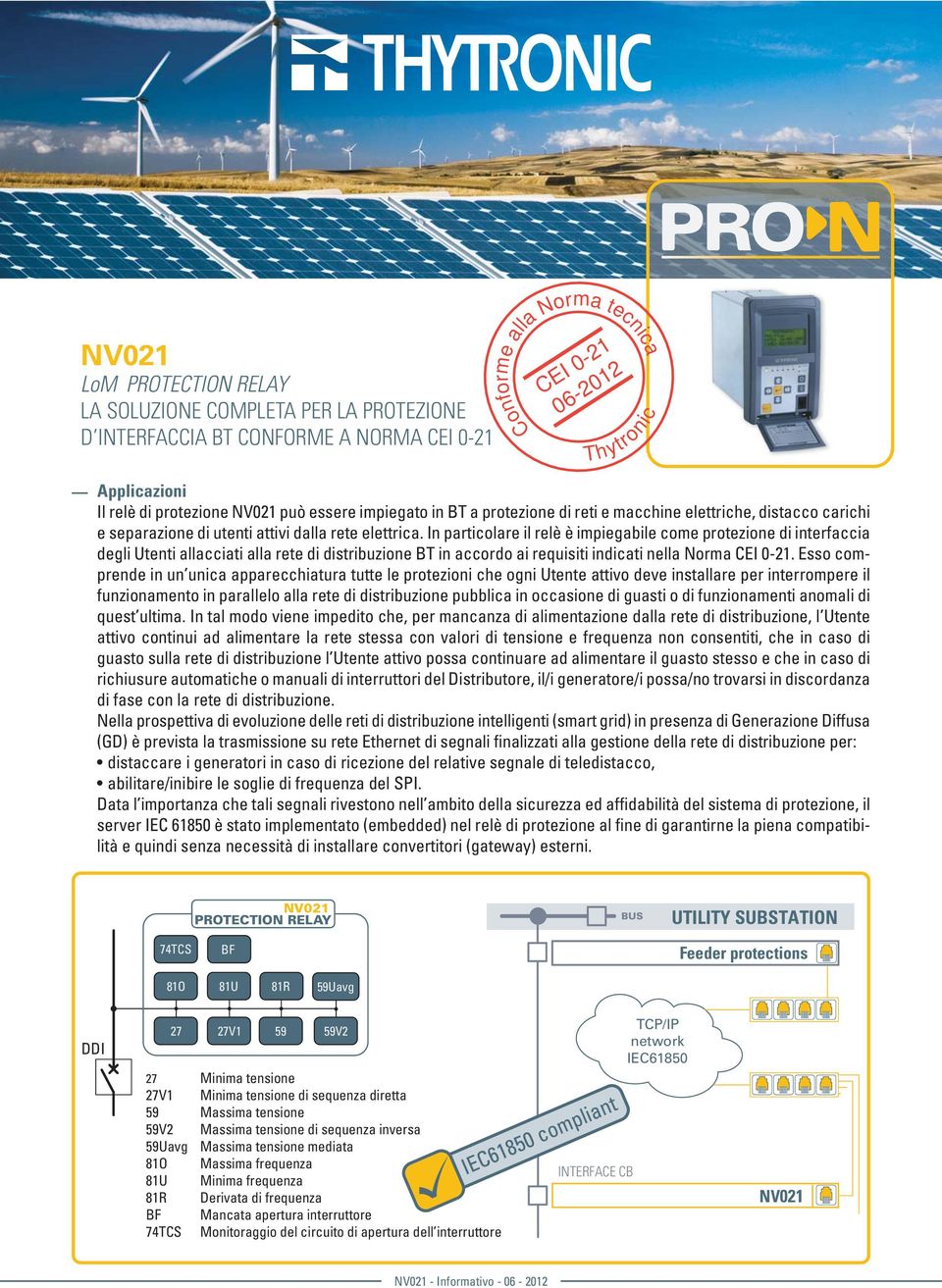 In particolare il relè è impiegabile come protezione di interfaccia degli Utenti allacciati alla rete di distribuzione BT in accordo ai requisiti indicati nella Norma CEI 0-21.