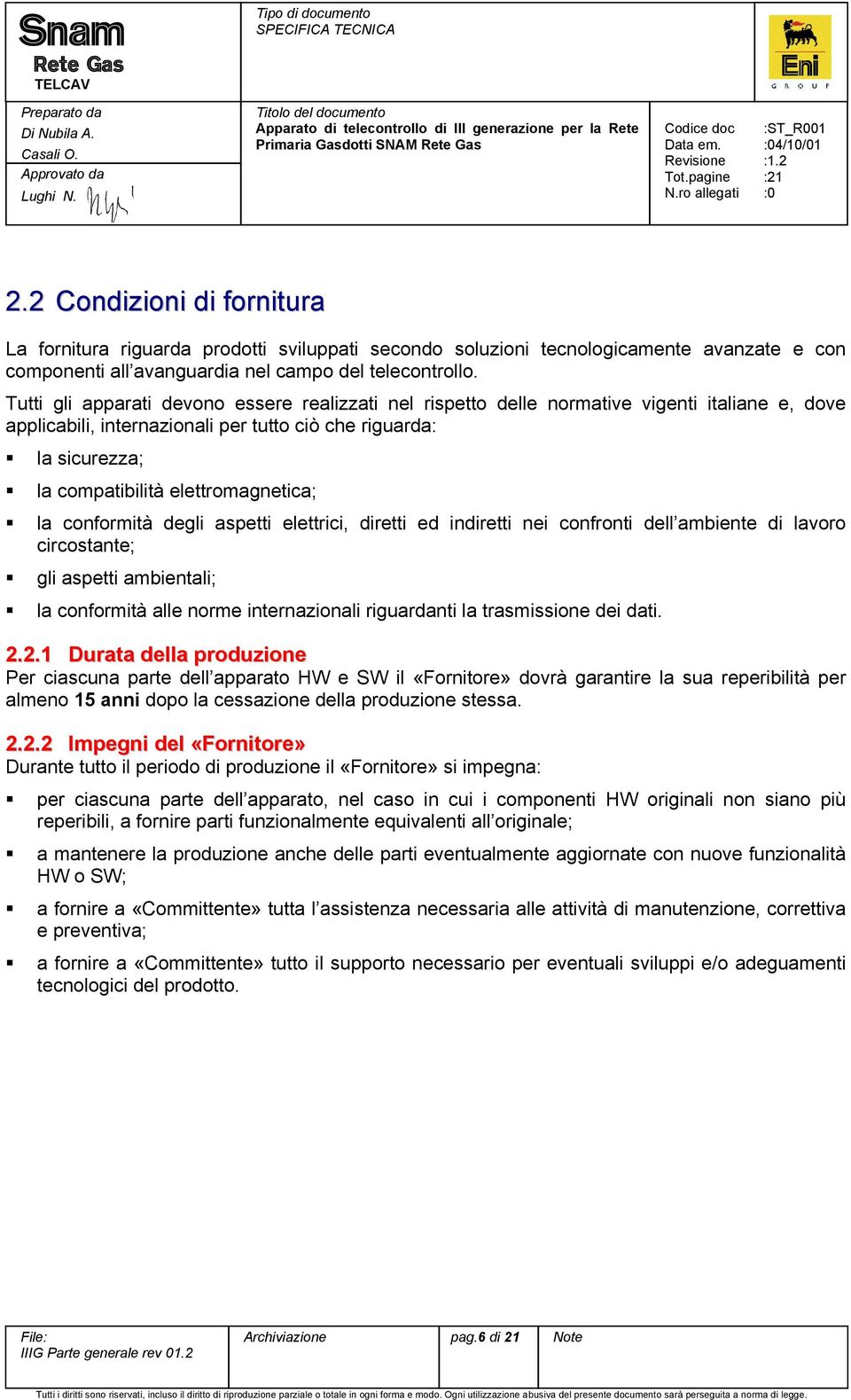 elettromagnetica; la conformità degli aspetti elettrici, diretti ed indiretti nei confronti dell ambiente di lavoro circostante; gli aspetti ambientali; la conformità alle norme internazionali