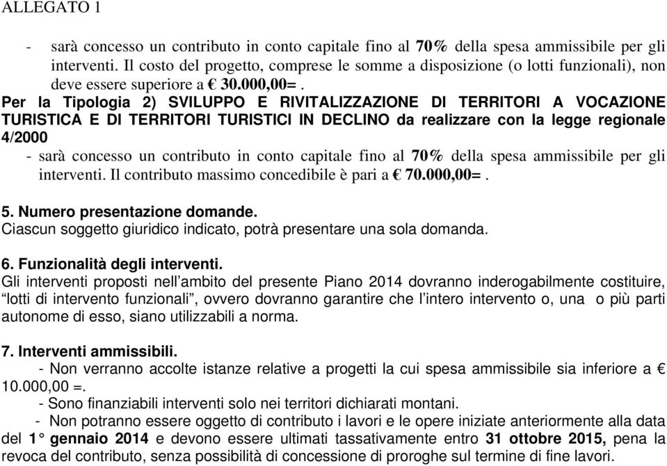 Per la Tipologia 2) SVILUPPO E RIVITALIZZAZIONE DI TERRITORI A VOCAZIONE TURISTICA E DI TERRITORI TURISTICI IN DECLINO da realizzare con la legge regionale 4/2000 - sarà concesso un contributo in