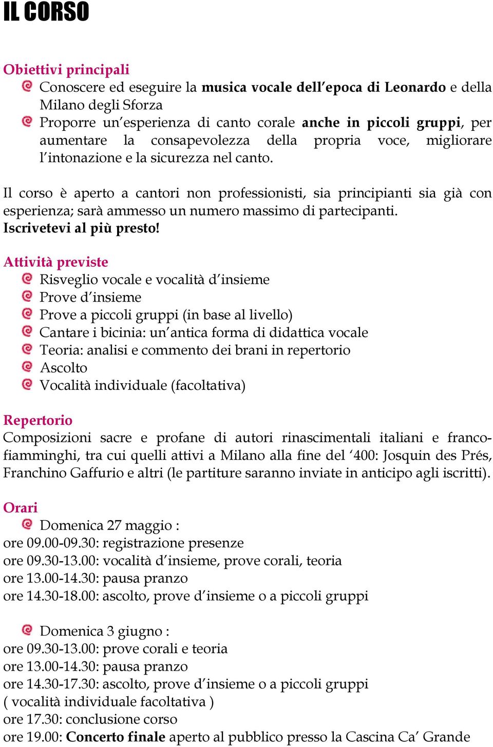 Il corso è aperto a cantori non professionisti, sia principianti sia già con esperienza; sarà ammesso un numero massimo di partecipanti. Iscrivetevi al più presto!