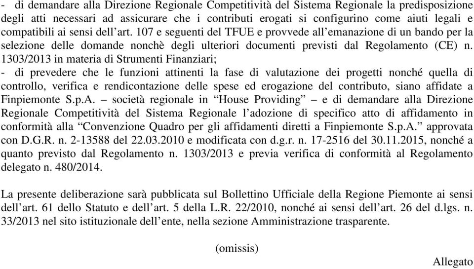 1303/2013 in materia di Strumenti Finanziari; - di prevedere che le funzioni attinenti la fase di valutazione dei progetti nonché quella di controllo, verifica e rendicontazione delle spese ed