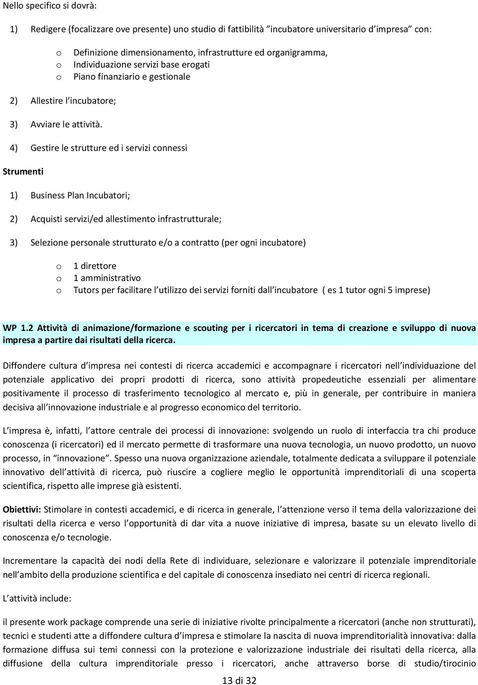 4) Gestire le strutture ed i servizi connessi Strumenti 1) Business Plan Incubatori; 2) Acquisti servizi/ed allestimento infrastrutturale; 3) Selezione personale strutturato e/o a contratto (per ogni