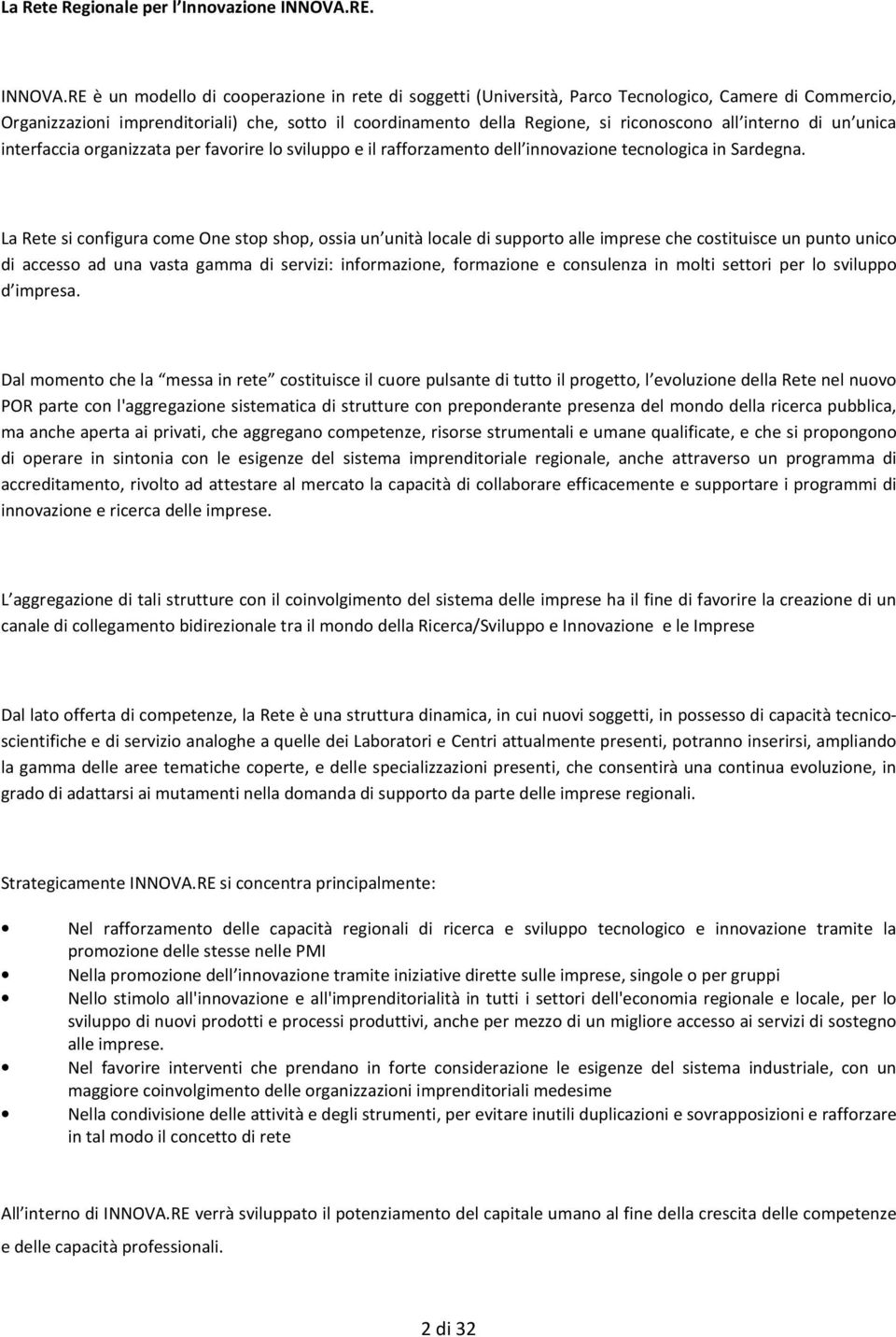 RE è un modello di cooperazione in rete di soggetti (Università, Parco Tecnologico, Camere di Commercio, Organizzazioni imprenditoriali) che, sotto il coordinamento della Regione, si riconoscono all