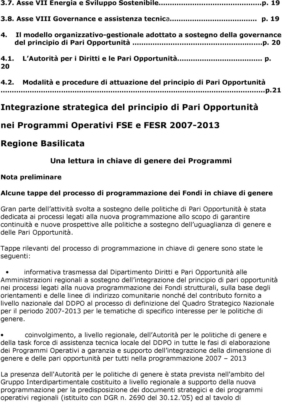 p.21 Integrazione strategica del principio di Pari Opportunità nei Programmi Operativi FSE e FESR 2007-2013 Regione Basilicata Nota preliminare Una lettura in chiave di genere dei Programmi Alcune