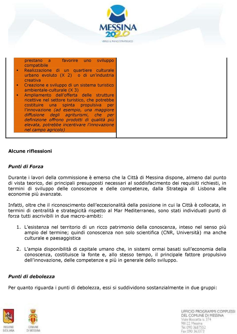 che per definizione offrono prodotti di qualità più elevata, potrebbe incentivare l innovazione nel campo agricolo) Alcune riflessioni Punti di Forza Durante i lavori della commissione è emerso che